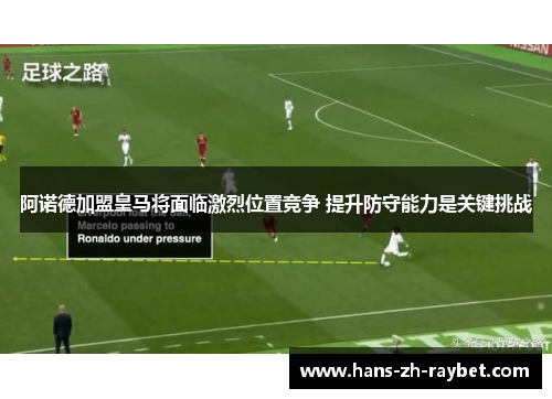 阿诺德加盟皇马将面临激烈位置竞争 提升防守能力是关键挑战