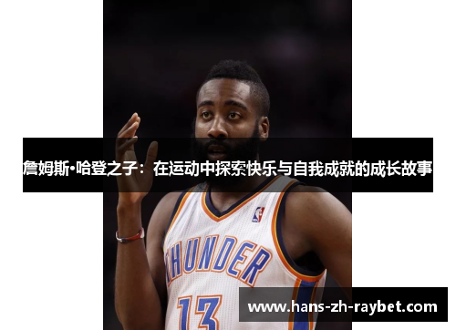 詹姆斯·哈登之子:在运动中探索快乐与自我成就的成长故事 詹姆斯·哈登之子:在运动中探索快乐与自我成就的成长故事