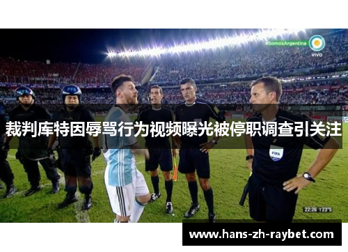 裁判库特因辱骂行为视频曝光被停职调查引关注